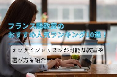 フランス語教室のおすすめ人気ランキング10選！オンラインレッスンが可能な教室や選び方も紹介